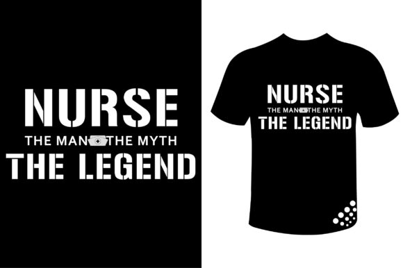 Nurse the Man the Myth the Legend Tshirt Graphics and Print Templates